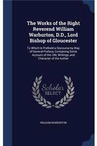 The Works of the Right Reverend William Warburton, D.D., Lord Bishop of Gloucester