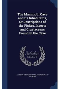 The Mammoth Cave and Its Inhabitants, Or Descriptions of the Fishes, Insects and Crustaceans Found in the Cave