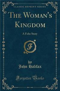 The Woman's Kingdom: A Fobe Story (Classic Reprint)