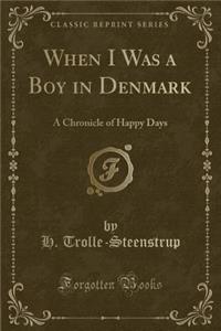 When I Was a Boy in Denmark: A Chronicle of Happy Days (Classic Reprint)