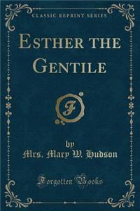 Esther the Gentile (Classic Reprint)