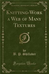 Knitting-Work a Web of Many Textures (Classic Reprint)