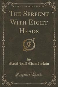 The Serpent with Eight Heads (Classic Reprint)