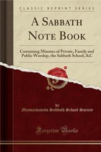 A Sabbath Note Book: Containing Minutes of Private, Family and Public Worship, the Sabbath School, &c (Classic Reprint)