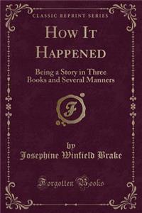 How It Happened: Being a Story in Three Books and Several Manners (Classic Reprint)