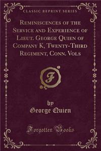 Reminiscences of the Service and Experience of Lieut. George Quien of Company K, Twenty-Third Regiment, Conn. Vols (Classic Reprint)