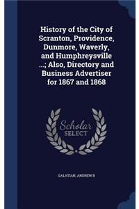 History of the City of Scranton, Providence, Dunmore, Waverly, and Humphreysville ...; Also, Directory and Business Advertiser for 1867 and 1868