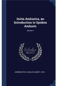 Initia Amharica, an Introduction to Spoken Amharic; Volume 1