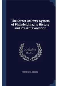 Street Railway System of Philadelphia; its History and Present Condition