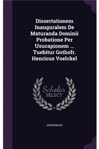 Dissertationem Inauguralem De Maturanda Dominii Probatione Per Usucapionem ... Tuebitur Gothofr. Henricus Voelckel