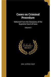 Cases on Criminal Procedure: Selected from the Decisions of the Supreme Court of Iowa; Volume 2