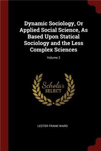 Dynamic Sociology, Or Applied Social Science, As Based Upon Statical Sociology and the Less Complex Sciences; Volume 2