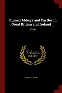 Ruined Abbeys and Castles in Great Britain and Ireland ...