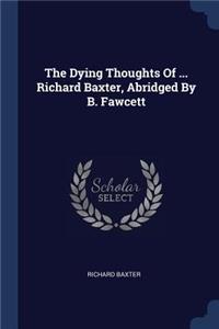 Dying Thoughts Of ... Richard Baxter, Abridged By B. Fawcett
