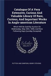Catalogue Of A Very Extensive, Curious And Valuable Library Of Rare, Curious, And Important Works In Anglo-american Literature