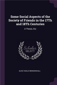 Some Social Aspects of the Society of Friends in the 17Th and 18Th Centuries