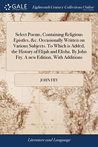 SELECT POEMS, CONTAINING RELIGIOUS EPIST