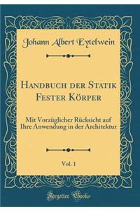 Handbuch Der Statik Fester KÃ¶rper, Vol. 1: Mit VorzÃ¼glicher RÃ¼cksicht Auf Ihre Anwendung in Der Architektur (Classic Reprint)