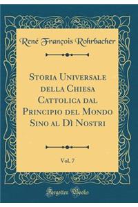 Storia Universale Della Chiesa Cattolica Dal Principio del Mondo Sino Al Dì Nostri, Vol. 7 (Classic Reprint)
