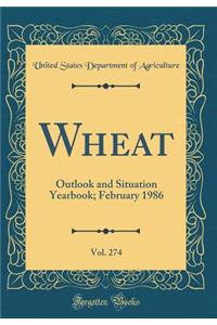 Wheat, Vol. 274: Outlook and Situation Yearbook; February 1986 (Classic Reprint)