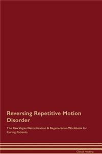 Reversing Repetitive Motion Disorder the Raw Vegan Detoxification & Regeneration Workbook for Curing Patients