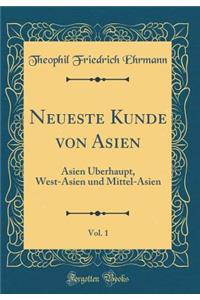 Neueste Kunde Von Asien, Vol. 1: Asien Ã?berhaupt, West-Asien Und Mittel-Asien (Classic Reprint)