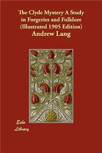 The Clyde Mystery a Study in Forgeries and Folklore (Illustrated 1905 Edition)