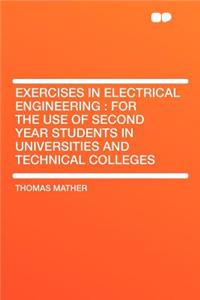 Exercises in Electrical Engineering: For the Use of Second Year Students in Universities and Technical Colleges