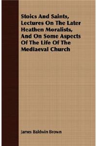 Stoics and Saints, Lectures on the Later Heathen Moralists, and on Some Aspects of the Life of the Mediaeval Church
