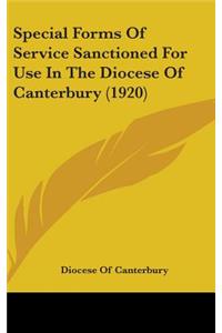 Special Forms Of Service Sanctioned For Use In The Diocese Of Canterbury (1920)