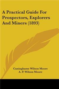 A Practical Guide For Prospectors, Explorers And Miners (1893)