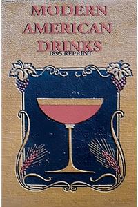 Modern American Drinks 1895 Reprint: How to Mix and Serve All Kinds of Cups and Drinks