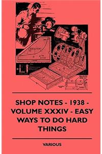 Shop Notes - 1938 - Volume XXXIV - Easy Ways To Do Hard Things