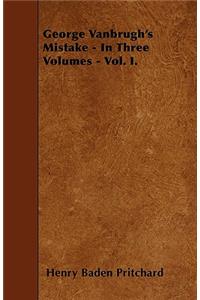 George Vanbrugh's Mistake - In Three Volumes - Vol. I.