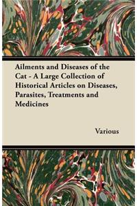 Ailments and Diseases of the Cat - A Large Collection of Historical Articles on Diseases, Parasites, Treatments and Medicines