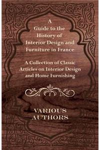 A Guide to the History of Interior Design and Furniture in France - A Collection of Classic Articles on Interior Design and Home Furnishing