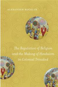 Regulation of Religion and the Making of Hinduism in Colonial Trinidad