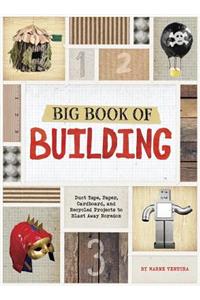 Big Book of Building: Duct Tape, Paper, Cardboard, and Recycled Projects to Blast Away Boredom