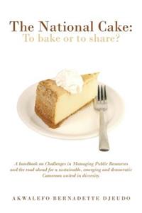 National Cake: To Bake or to Share?: A Handbook on Challenges in Managing Public Resources and the Road Ahead for a Sustainable, Emer