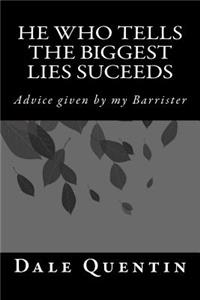He Who Tells the Biggest Lies Suceeds: Advice Given by My Barrister