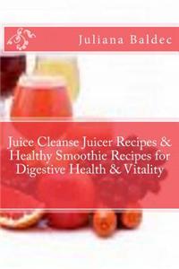 Juice Cleanse Juicer Recipes & Healthy Smoothie Recipes for Digestive Health & Vitality