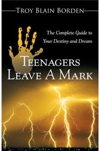 Teenagers Leave a Mark: A Complete Guide to Your Destiny and Dream