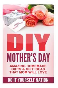 DIY Mother's Day: Amazing Homemade Gifts & Gift Ideas That Mom Will Love