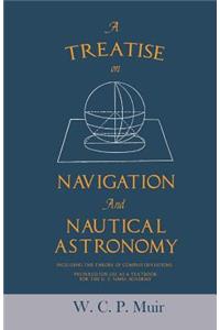 A Treatise on Navigation and Nautical Astronomy - Including the Theory of Compass Deviations - Prepared for Use as a Textbook for the U. S. Naval Academy