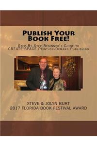 Publish Your Book Free!: Step-By-Step Beginner's Guide to Create Space Print-On-Demand Publishing