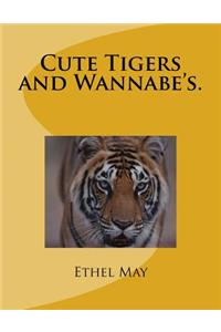 Cute Tigers and Wannabe's.