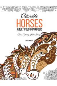 Adorable Horses: Adult Colouring Book: Stress Relieving Horse Designs