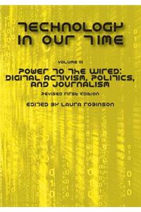 Technology in Our Time (Volume III): Power to the Wired: Digital Activism, Politics, and Journalism (Revised First Edition)