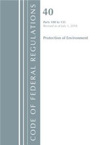 Code of Federal Regulations, Title 40 Protection of the Environment 100-135, Revised as of July 1, 2018