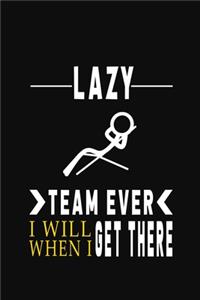 Lazy Team Ever I Will Get There When I Get There